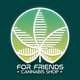FOR FRIENDS CANNABISS SHOP